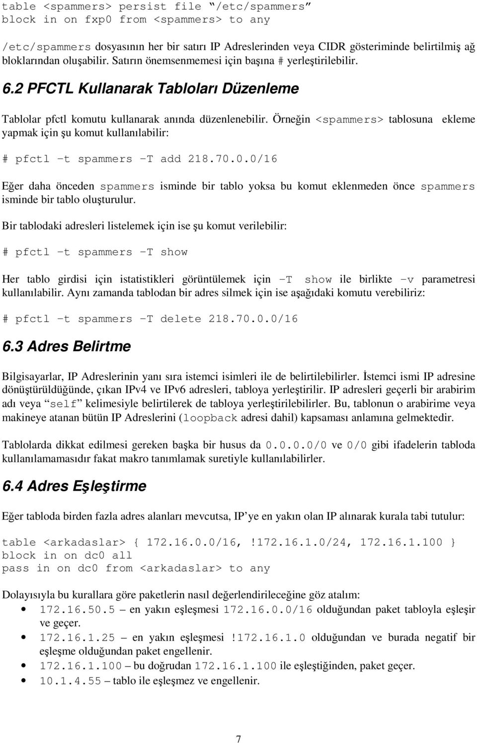 Örneğin <spammers> tablosuna ekleme yapmak için şu komut kullanılabilir: # pfctl t spammers T add 218.70.