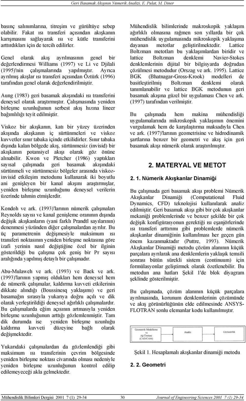 Ayrıca ayrılmış akışlar ısı transferi açısından Öztürk (1996) tarafından genel olarak değerlendirilmiştir. Aung (1983) geri basamak akışındaki ısı transferini deneysel olarak araştırmıştır.