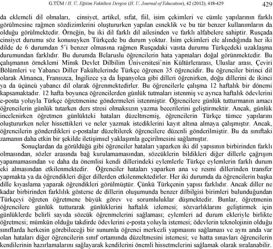 yapılan esneklik ve bu tür benzer kullanımların da olduğu görülmektedir. Örneğin, bu iki dil farklı dil ailesinden ve farklı alfabelere sahiptir.