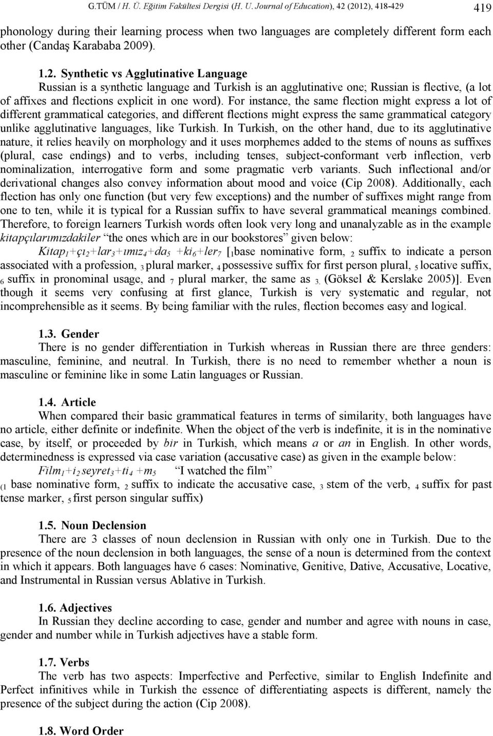 (2012), 418-429 419 phonology during their learning process when two languages are completely different form each other (Candaş Karababa 2009). 1.2. Synthetic vs Agglutinative Language Russian is a synthetic language and Turkish is an agglutinative one; Russian is flective, (a lot of affixes and flections explicit in one word).