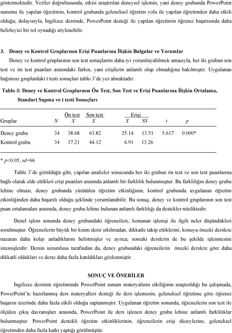 olduğu, dolayısıyla, İngilizce dersinde, PowerPoint desteği ile yapılan öğretimin öğrenci başarısında daha belirleyici bir rol oynadığı söylenebilir. 3.