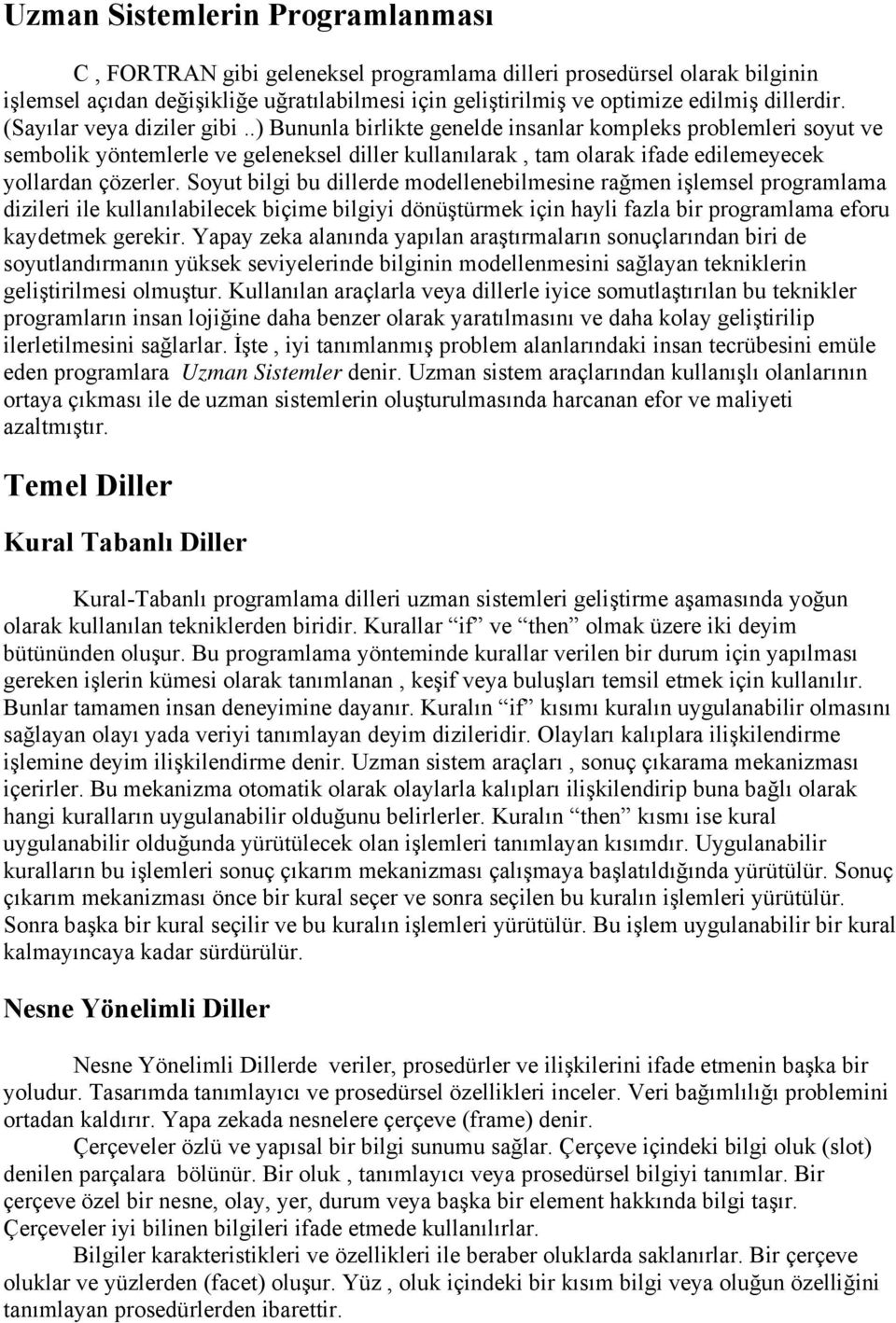 .) Bununla birlikte genelde insanlar kompleks problemleri soyut ve sembolik yöntemlerle ve geleneksel diller kullanılarak, tam olarak ifade edilemeyecek yollardan çözerler.