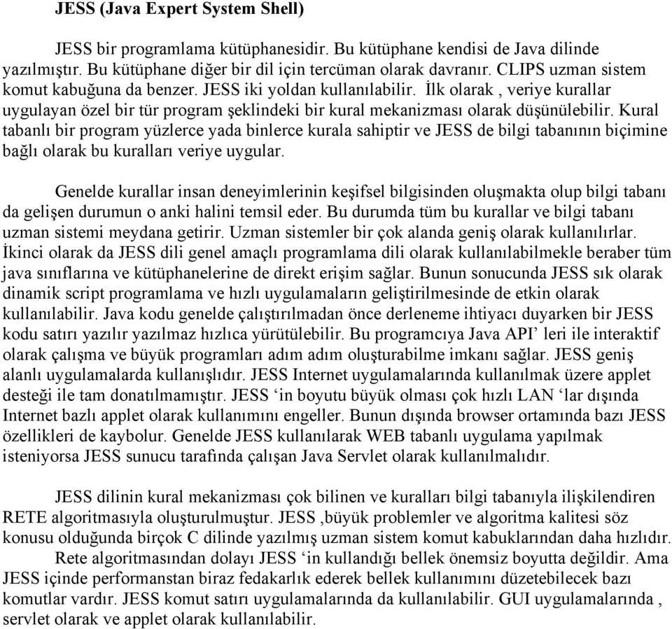 Kural tabanlı bir program yüzlerce yada binlerce kurala sahiptir ve JESS de bilgi tabanının biçimine bağlı olarak bu kuralları veriye uygular.