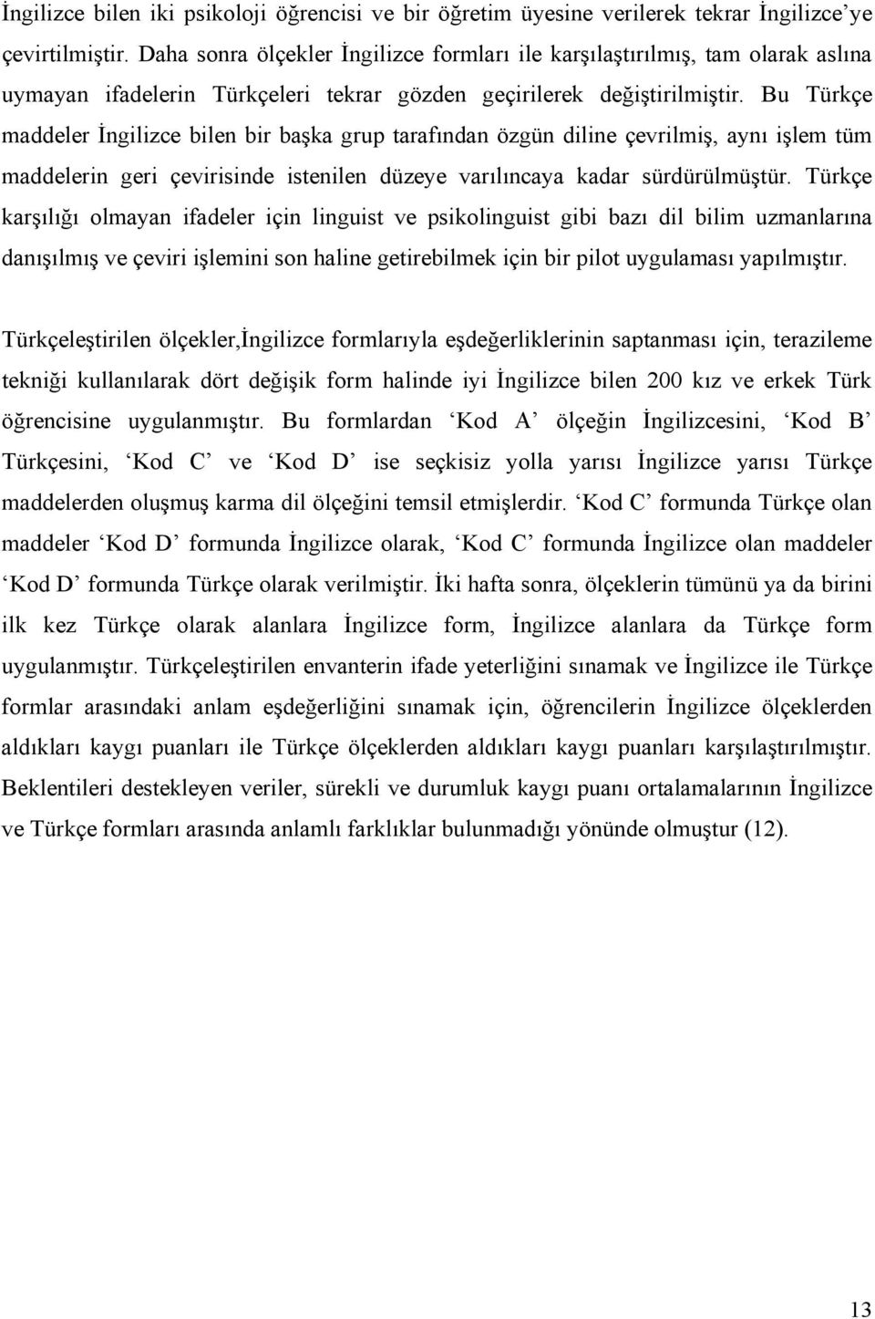 Bu Türkçe maddeler İngilizce bilen bir başka grup tarafından özgün diline çevrilmiş, aynı işlem tüm maddelerin geri çevirisinde istenilen düzeye varılıncaya kadar sürdürülmüştür.