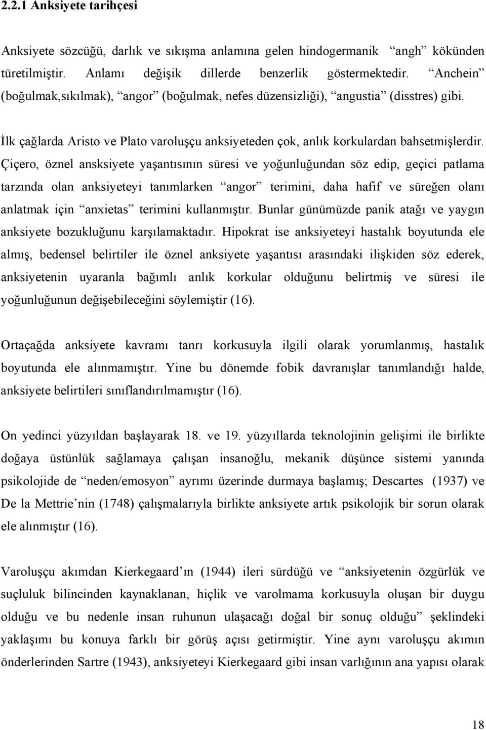 Çiçero, öznel ansksiyete yaşantısının süresi ve yoğunluğundan söz edip, geçici patlama tarzında olan anksiyeteyi tanımlarken angor terimini, daha hafif ve süreğen olanı anlatmak için anxietas