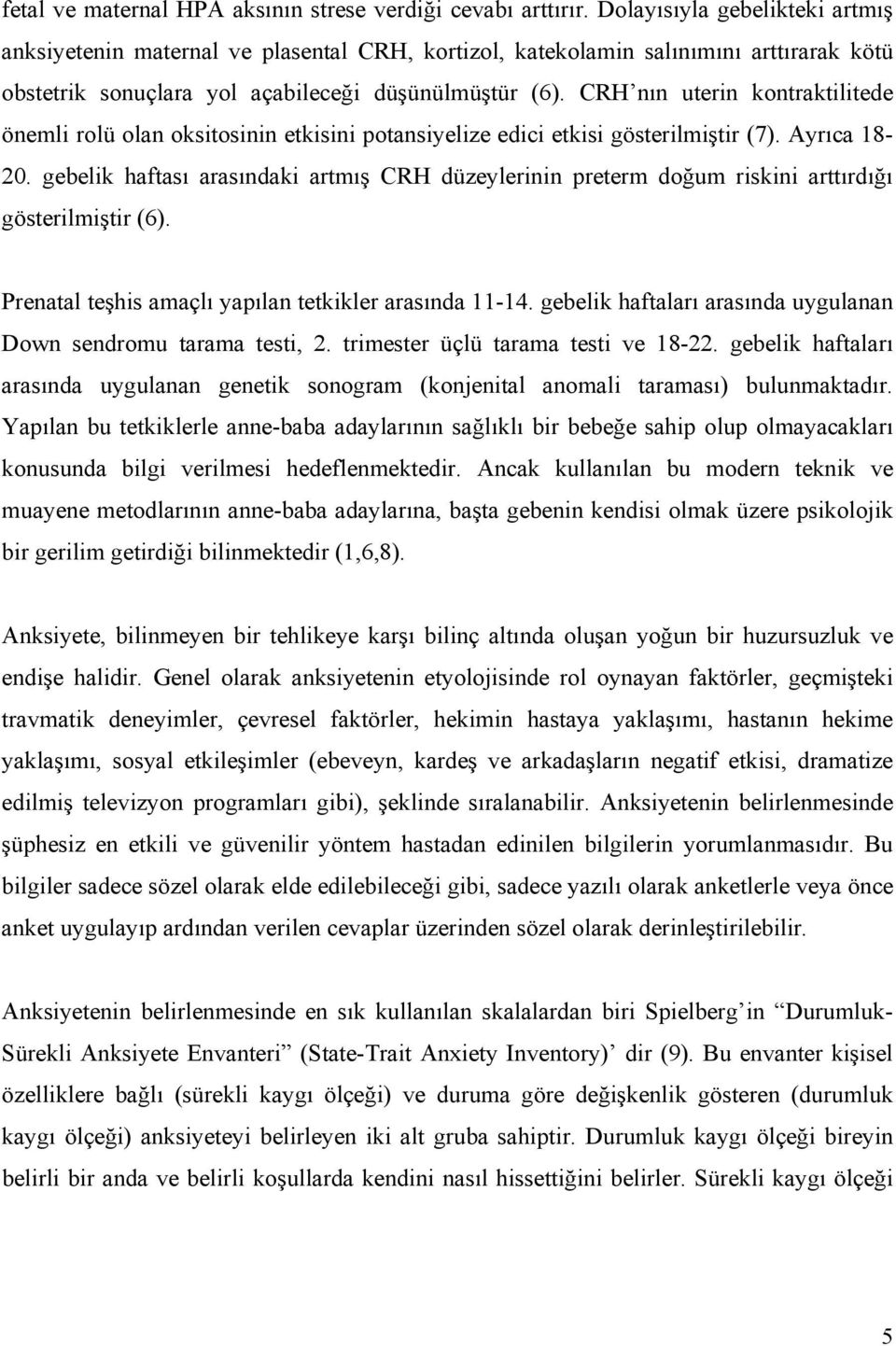 CRH nın uterin kontraktilitede önemli rolü olan oksitosinin etkisini potansiyelize edici etkisi gösterilmiştir (7). Ayrıca 18-20.