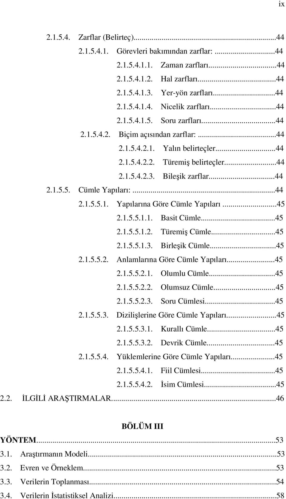 ..44 2.1.5.5.1. Yapılarına Göre Cümle Yapıları...45 2.1.5.5.1.1. Basit Cümle...45 2.1.5.5.1.2. Türemiş Cümle...45 2.1.5.5.1.3. Birleşik Cümle...45 2.1.5.5.2. Anlamlarına Göre Cümle Yapıları...45 2.1.5.5.2.1. Olumlu Cümle.