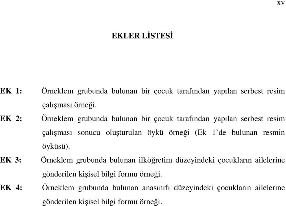 Örneklem grubunda bulunan bir çocuk tarafından yapılan serbest resim çalışması sonucu oluşturulan öykü örneği (Ek 1 de