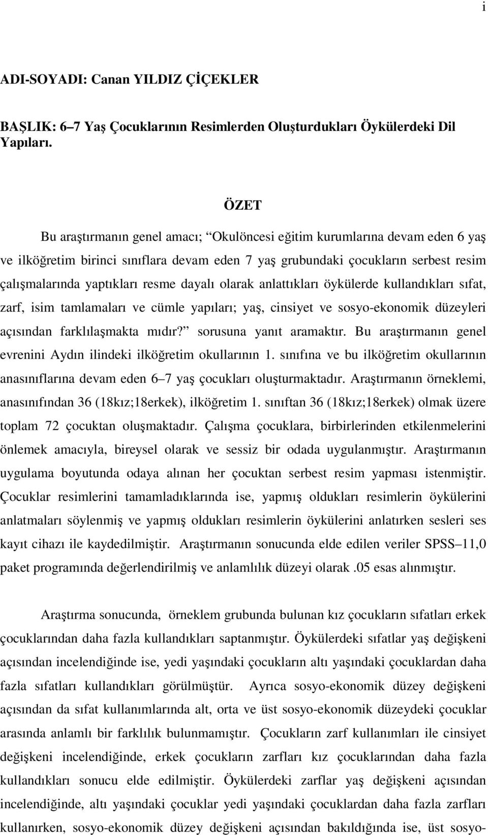 dayalı olarak anlattıkları öykülerde kullandıkları sıfat, zarf, isim tamlamaları ve cümle yapıları; yaş, cinsiyet ve sosyo-ekonomik düzeyleri açısından farklılaşmakta mıdır? sorusuna yanıt aramaktır.