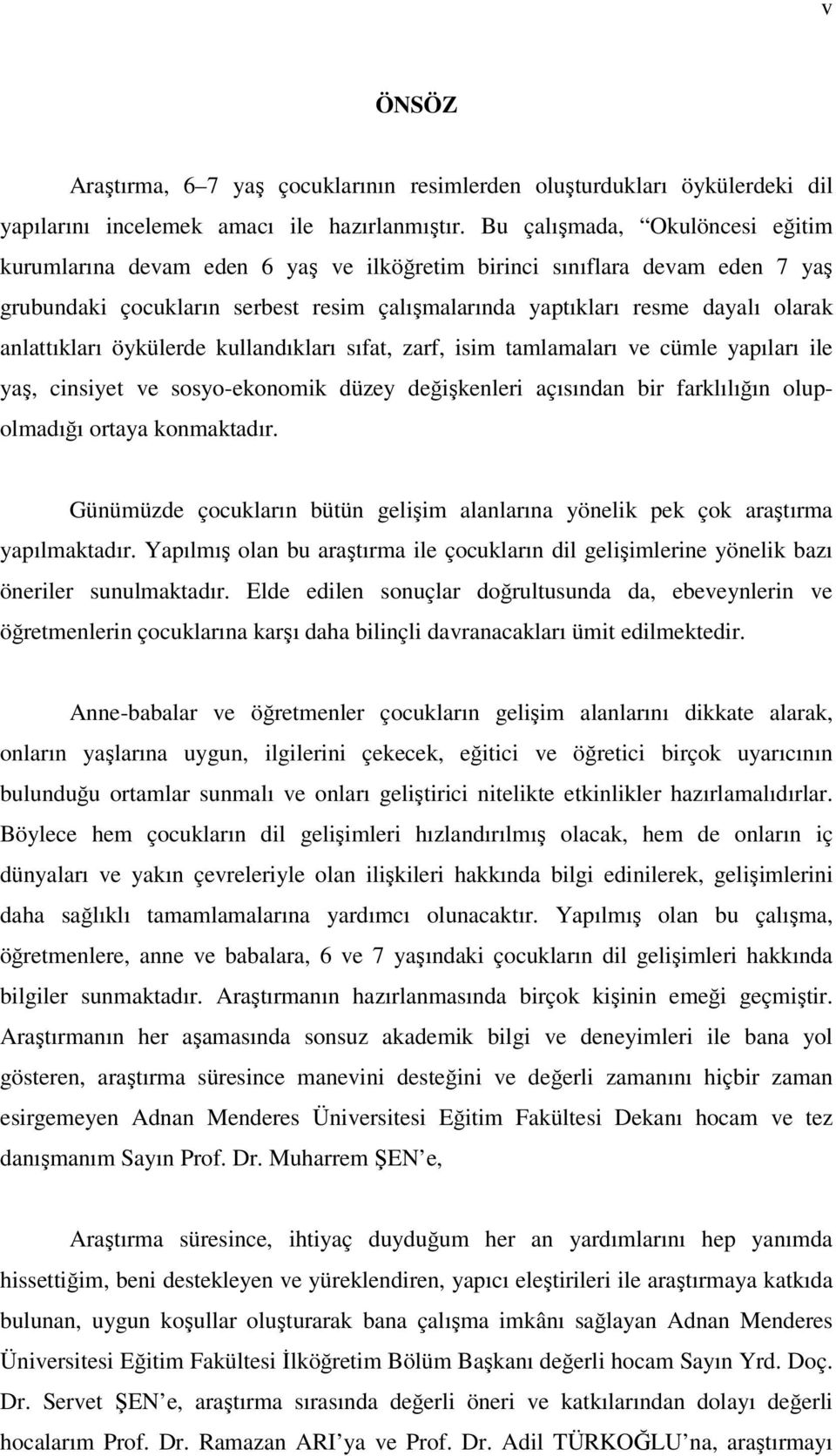 anlattıkları öykülerde kullandıkları sıfat, zarf, isim tamlamaları ve cümle yapıları ile yaş, cinsiyet ve sosyo-ekonomik düzey değişkenleri açısından bir farklılığın olupolmadığı ortaya konmaktadır.