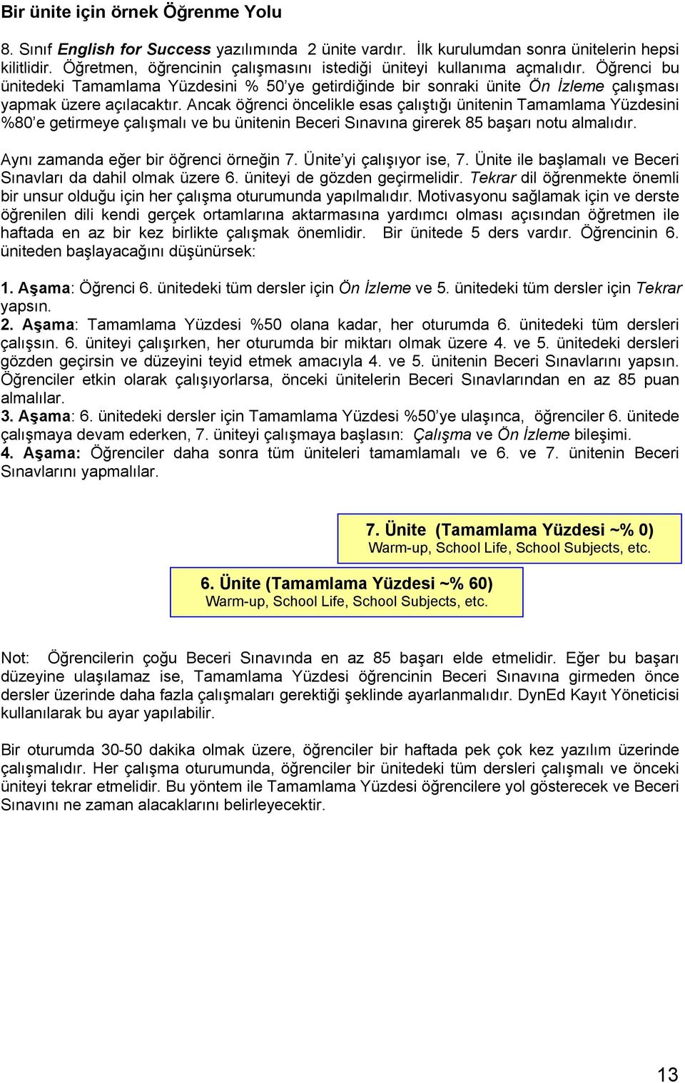 Ancak öğrenci öncelikle esas çalıştığı ünitenin Tamamlama Yüzdesini %80 e getirmeye çalışmalı ve bu ünitenin Beceri Sınavına girerek 85 başarı notu almalıdır. Aynı zamanda eğer bir öğrenci örneğin 7.