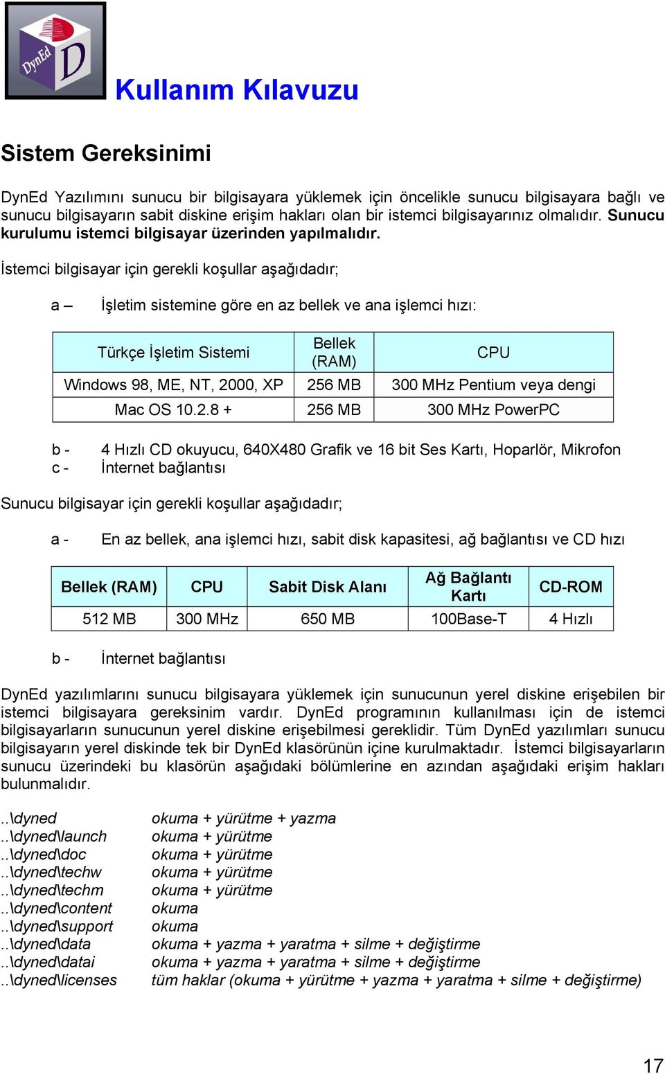 İstemci bilgisayar için gerekli koşullar aşağıdadır; a İşletim sistemine göre en az bellek ve ana işlemci hızı: Türkçe İşletim Sistemi Bellek (RAM) CPU Windows 98, ME, NT, 2000, XP 256 MB 300 MHz