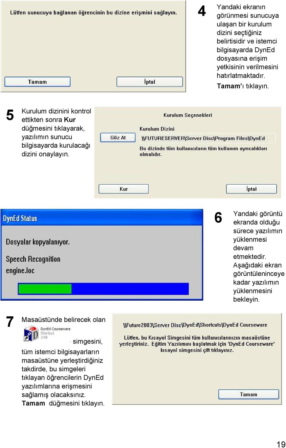 6 Yandaki görüntü ekranda olduğu sürece yazılımın yüklenmesi devam etmektedir. Aşağıdaki ekran görüntüleninceye kadar yazılımın yüklenmesini bekleyin.