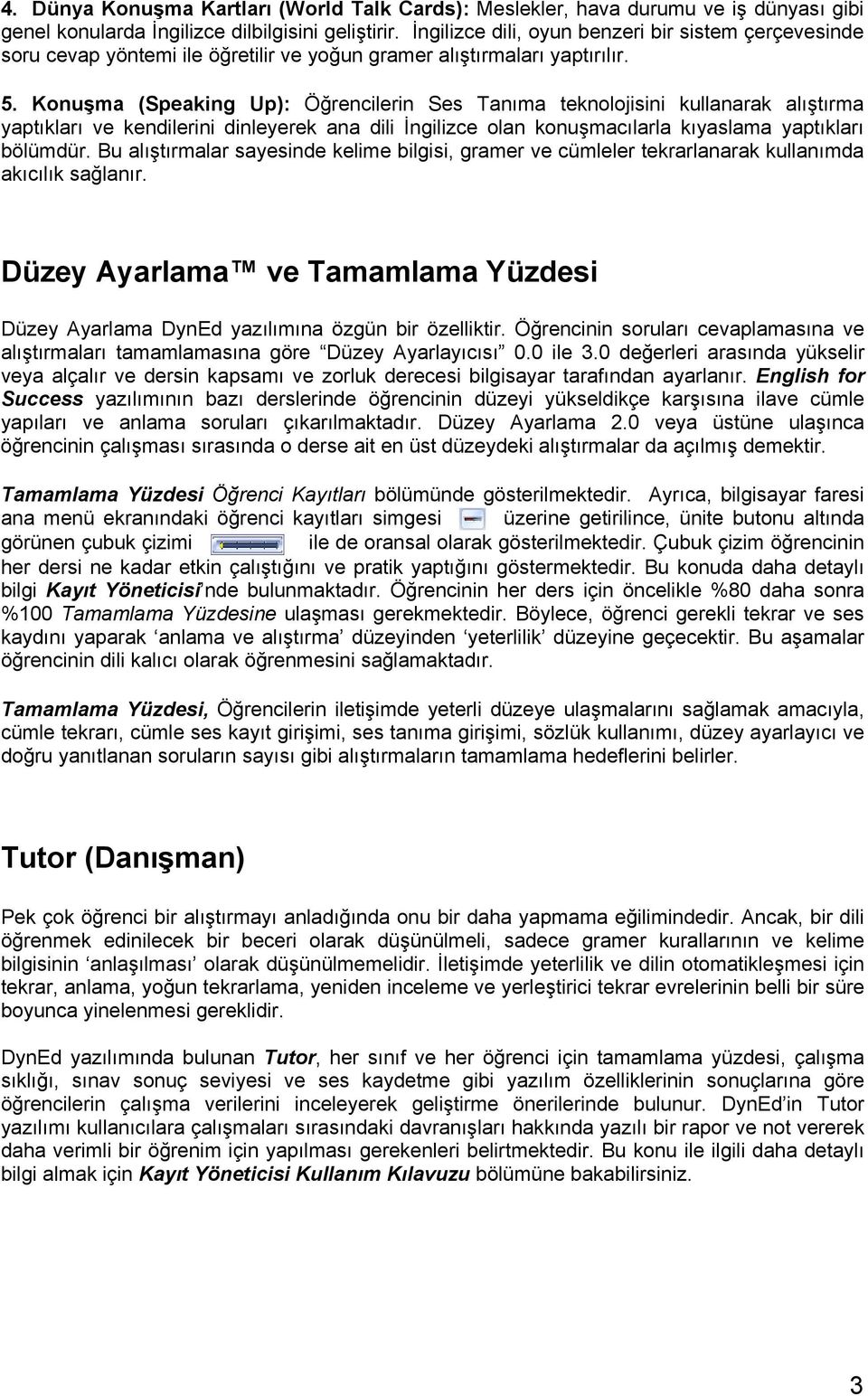 Konuşma (Speaking Up): Öğrencilerin Ses Tanıma teknolojisini kullanarak alıştırma yaptıkları ve kendilerini dinleyerek ana dili İngilizce olan konuşmacılarla kıyaslama yaptıkları bölümdür.