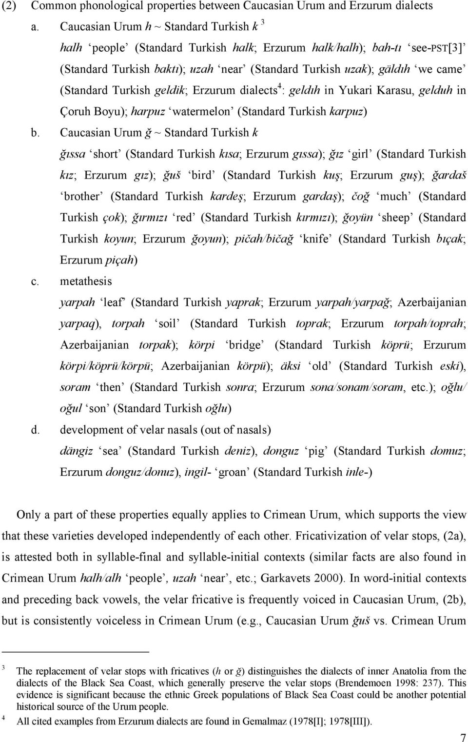 Turkish geldik; Erzurum dialects 4 : geldıh in Yukari Karasu, gelduh in Çoruh Boyu); harpuz watermelon (Standard Turkish karpuz) b.