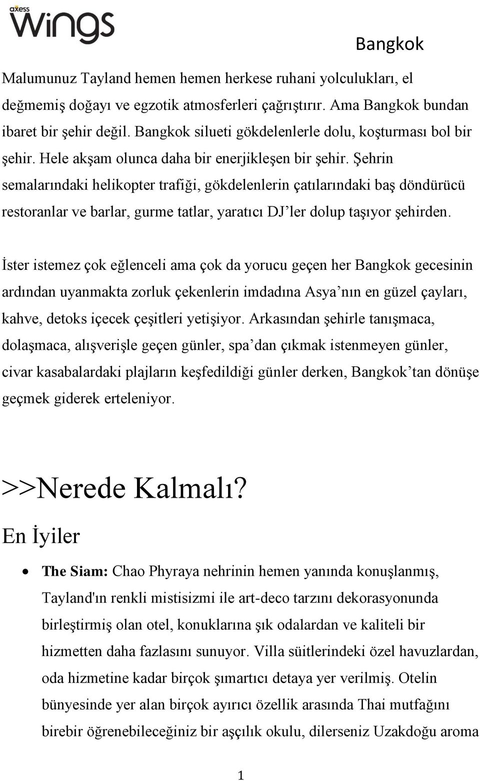 Şehrin semalarındaki helikopter trafiği, gökdelenlerin çatılarındaki baş döndürücü restoranlar ve barlar, gurme tatlar, yaratıcı DJ ler dolup taşıyor şehirden.