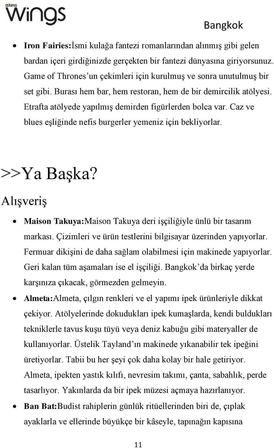 Caz ve blues eşliğinde nefis burgerler yemeniz için bekliyorlar. >>Ya Başka? Alışveriş Maison Takuya:Maison Takuya deri işçiliğiyle ünlü bir tasarım markası.