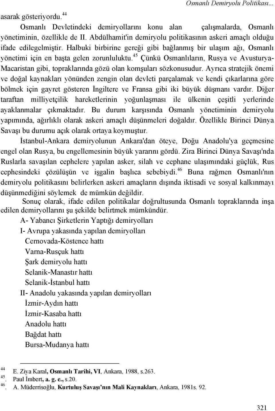 45 Çünkü Osmanlıların, Rusya ve Avusturya- Macaristan gibi, topraklarında gözü olan komşuları sözkonusudur.