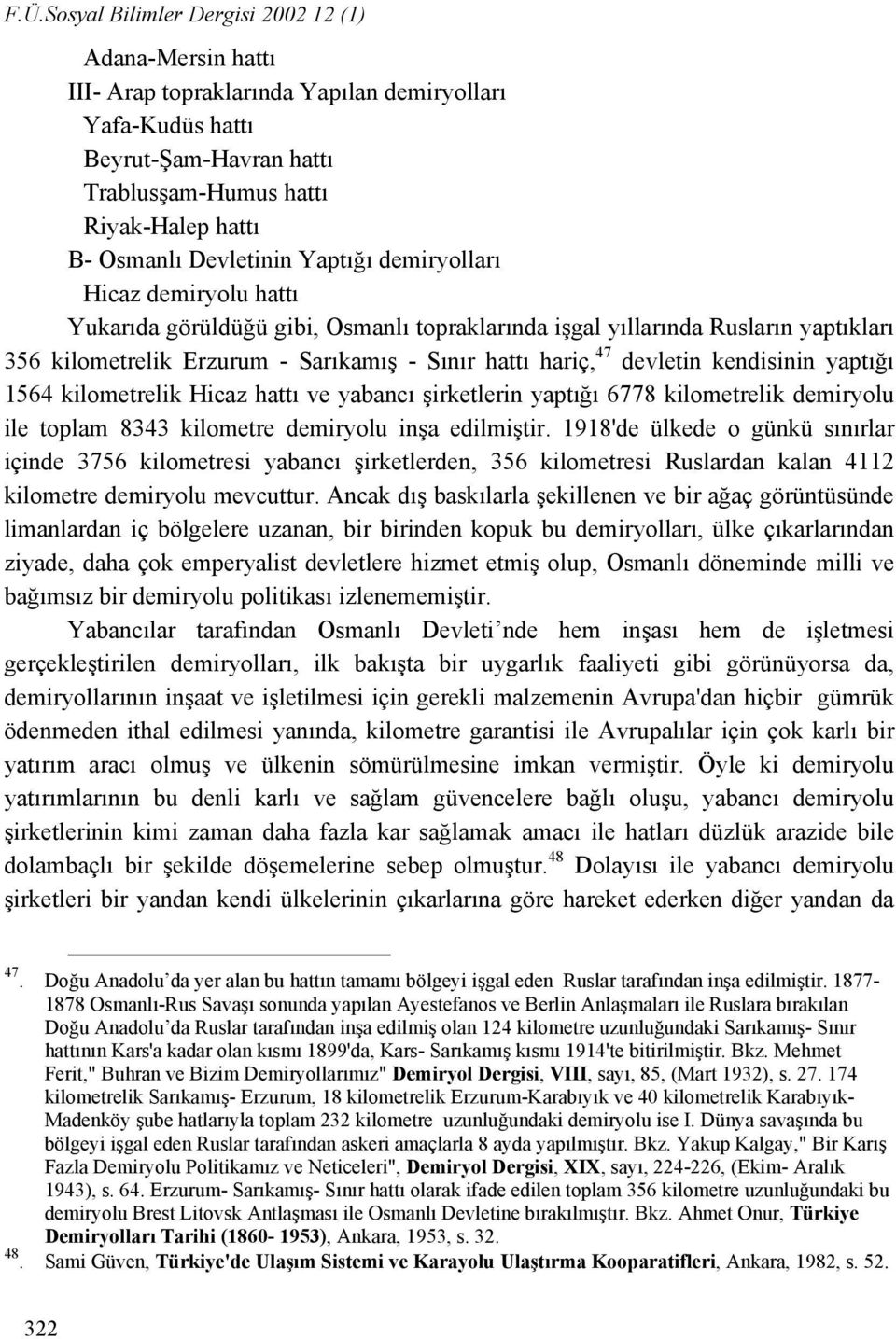 devletin kendisinin yaptığı 1564 kilometrelik Hicaz hattı ve yabancı şirketlerin yaptığı 6778 kilometrelik demiryolu ile toplam 8343 kilometre demiryolu inşa edilmiştir.