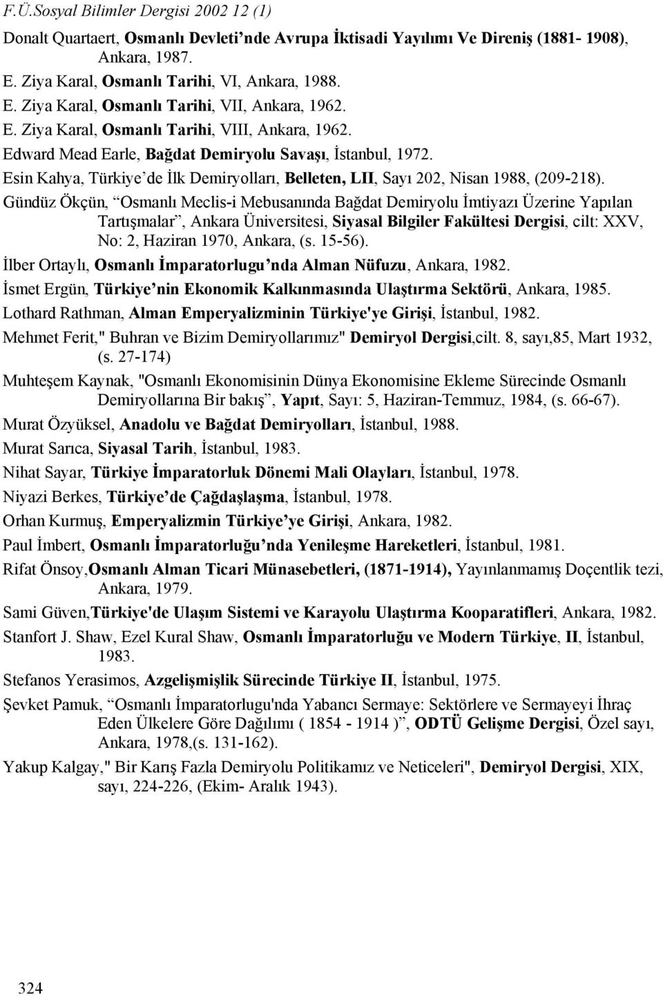 Gündüz Ökçün, Osmanlı Meclis-i Mebusanında Bağdat Demiryolu İmtiyazı Üzerine Yapılan Tartışmalar, Ankara Üniversitesi, Siyasal Bilgiler Fakültesi Dergisi, cilt: XXV, No: 2, Haziran 1970, Ankara, (s.