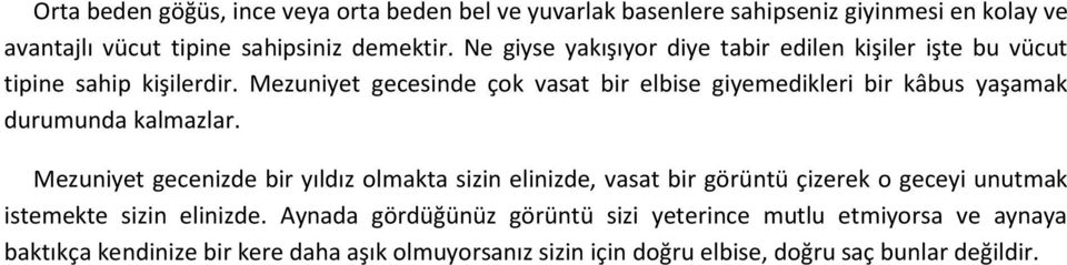 Mezuniyet gecesinde çok vasat bir elbise giyemedikleri bir kâbus yaşamak durumunda kalmazlar.