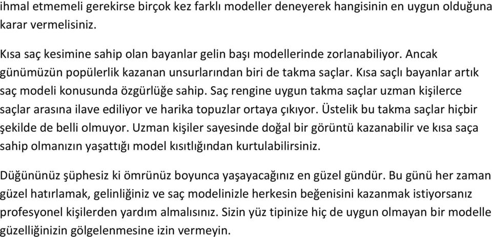 Saç rengine uygun takma saçlar uzman kişilerce saçlar arasına ilave ediliyor ve harika topuzlar ortaya çıkıyor. Üstelik bu takma saçlar hiçbir şekilde de belli olmuyor.