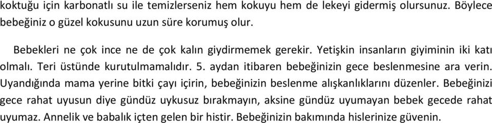 aydan itibaren bebeğinizin gece beslenmesine ara verin. Uyandığında mama yerine bitki çayı içirin, bebeğinizin beslenme alışkanlıklarını düzenler.