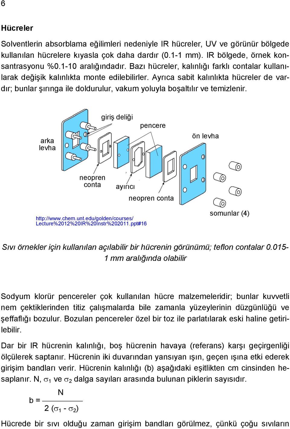 Ayrıca sabit kalınlıkta hücreler de vardır; bunlar şırınga ile doldurulur, vakum yoluyla boşaltılır ve temizlenir.