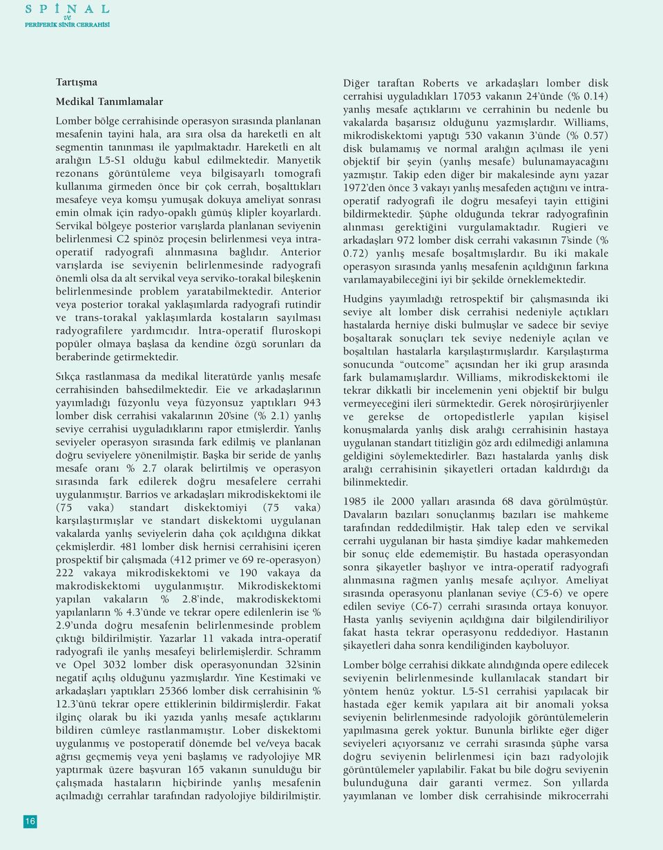 Manyetik rezonans görüntüleme veya bilgisayarlı tomografi kullanıma girmeden önce bir çok cerrah, boşalttıkları mesafeye veya komşu yumuşak dokuya ameliyat sonrası emin olmak için radyo-opaklı gümüş