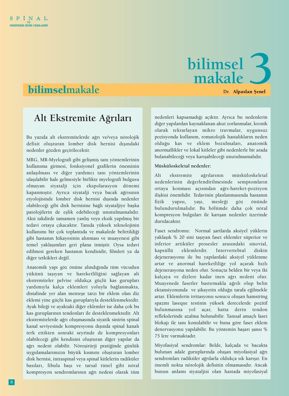 MRG, MR-Myelografi gibi gelişmiş tanı yöntemlerinin kullanıma girmesi, fonksiyonel grafilerin öneminin anlaşılması ve diğer yardımcı tanı yöntemlerinin ulaşılabilir hale gelmesiyle birlikte