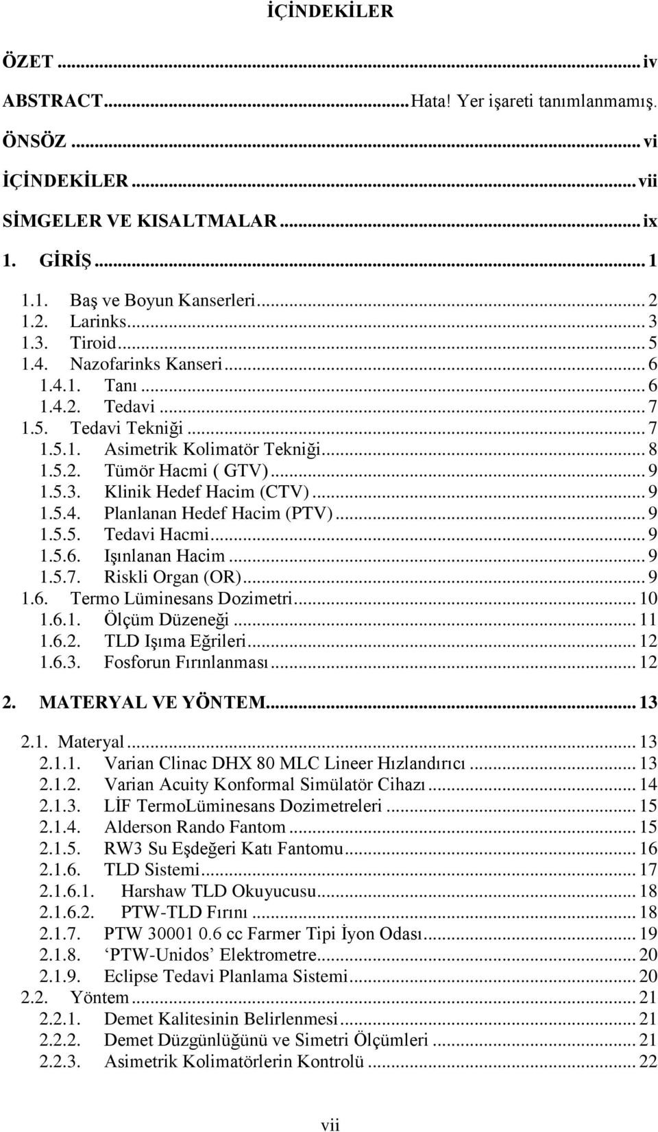 .. 9 1.5.4. Planlanan Hedef Hacim (PTV)... 9 1.5.5. Tedavi Hacmi... 9 1.5.6. Işınlanan Hacim... 9 1.5.7. Riskli Organ (OR)... 9 1.6. Termo Lüminesans Dozimetri... 10 1.6.1. Ölçüm Düzeneği... 11 1.6.2.