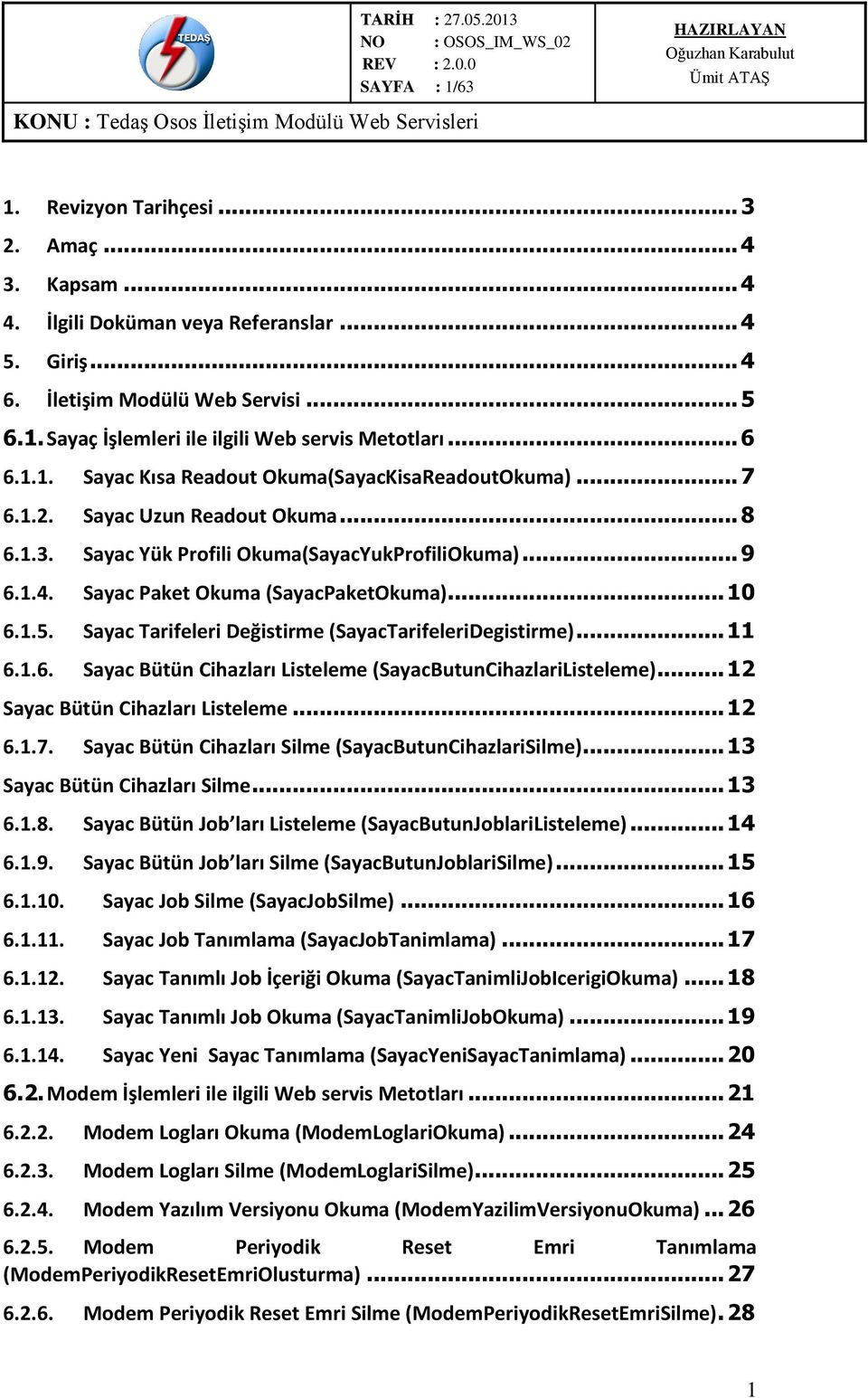 Sayac Paket Okuma (SayacPaketOkuma)... 10 6.1.5. Sayac Tarifeleri Değistirme (SayacTarifeleriDegistirme)... 11 6.1.6. Sayac Bütün Cihazları Listeleme (SayacButunCihazlariListeleme).