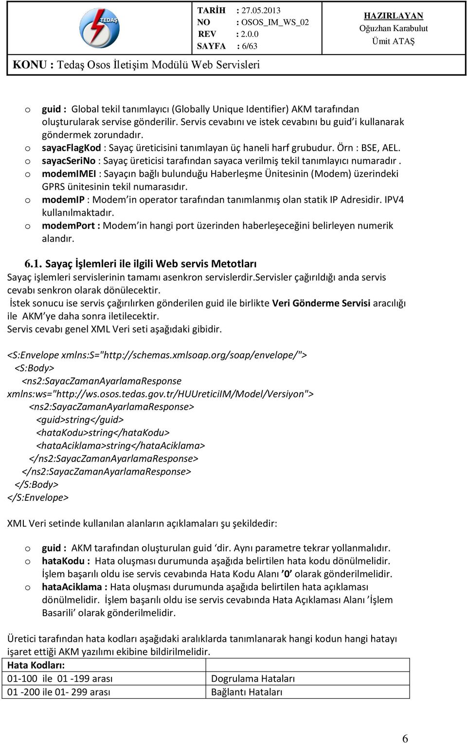 o sayacserino : Sayaç üreticisi tarafından sayaca verilmiş tekil tanımlayıcı numaradır.