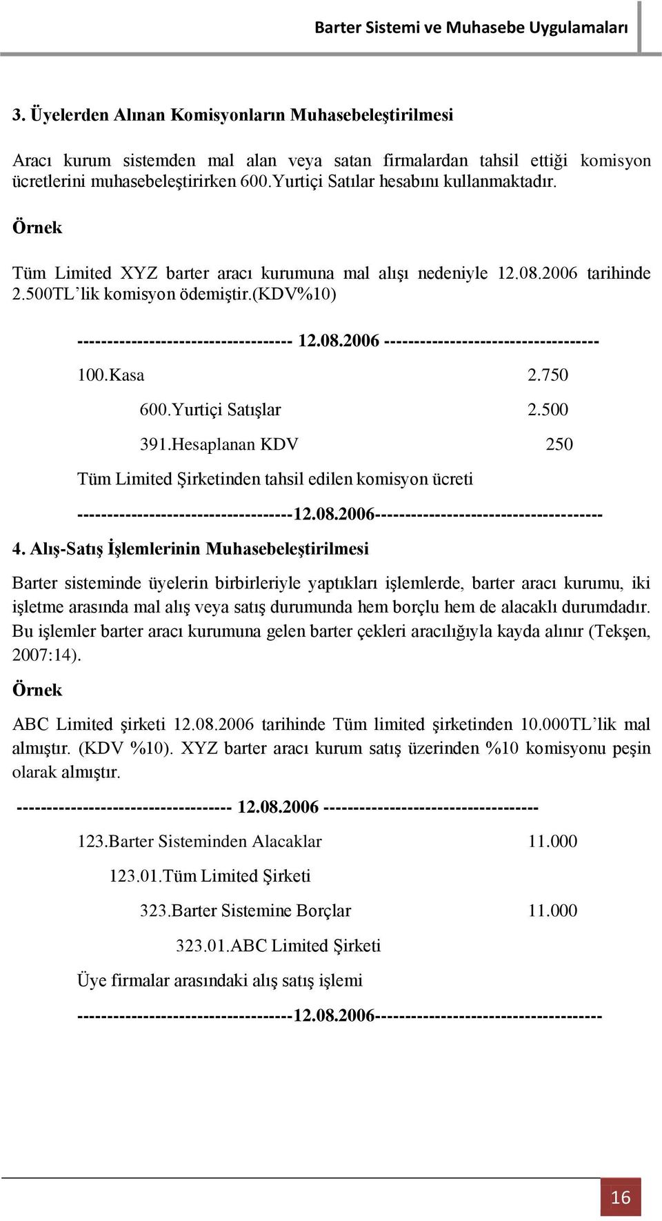 Yurtiçi Satışlar 2.500 391.Hesaplanan KDV 250 Tüm Limited Şirketinden tahsil edilen komisyon ücreti 4.