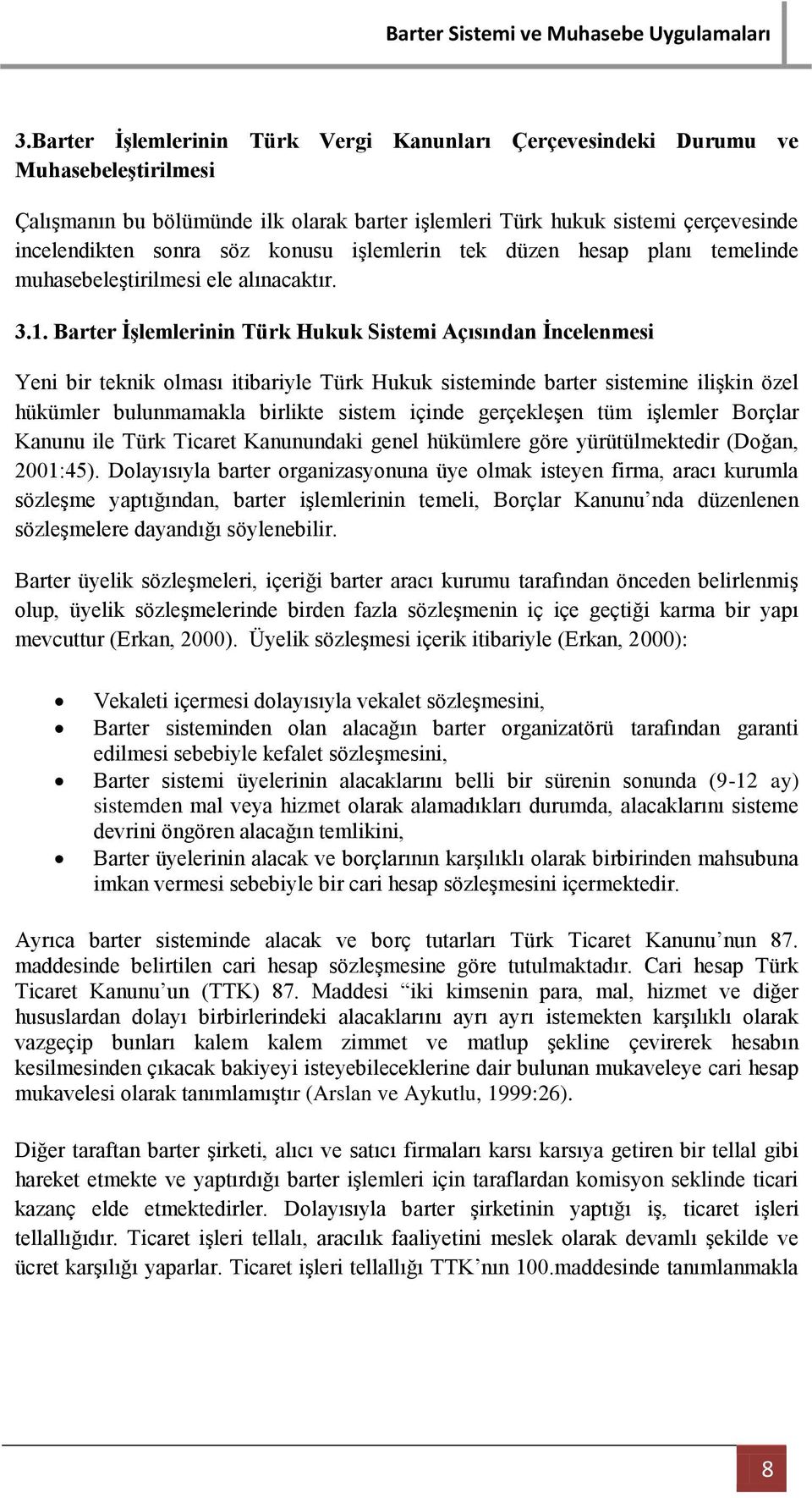 Barter İşlemlerinin Türk Hukuk Sistemi Açısından İncelenmesi Yeni bir teknik olması itibariyle Türk Hukuk sisteminde barter sistemine ilişkin özel hükümler bulunmamakla birlikte sistem içinde