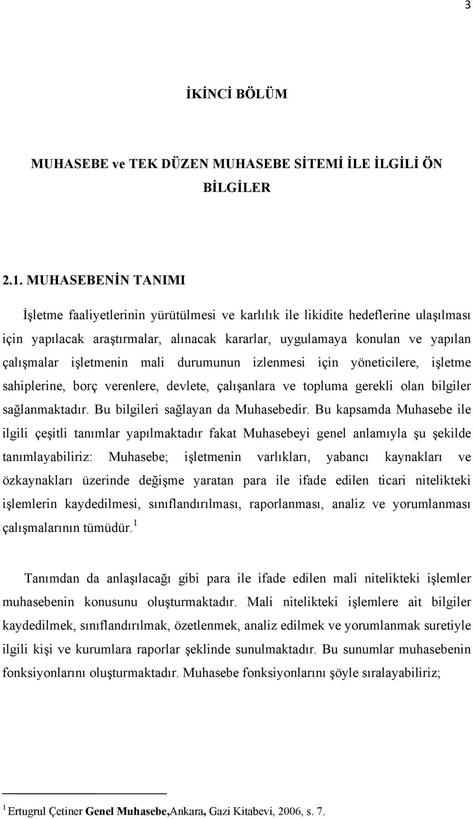 işletmenin mali durumunun izlenmesi için yöneticilere, işletme sahiplerine, borç verenlere, devlete, çalışanlara ve topluma gerekli olan bilgiler sağlanmaktadır. Bu bilgileri sağlayan da Muhasebedir.