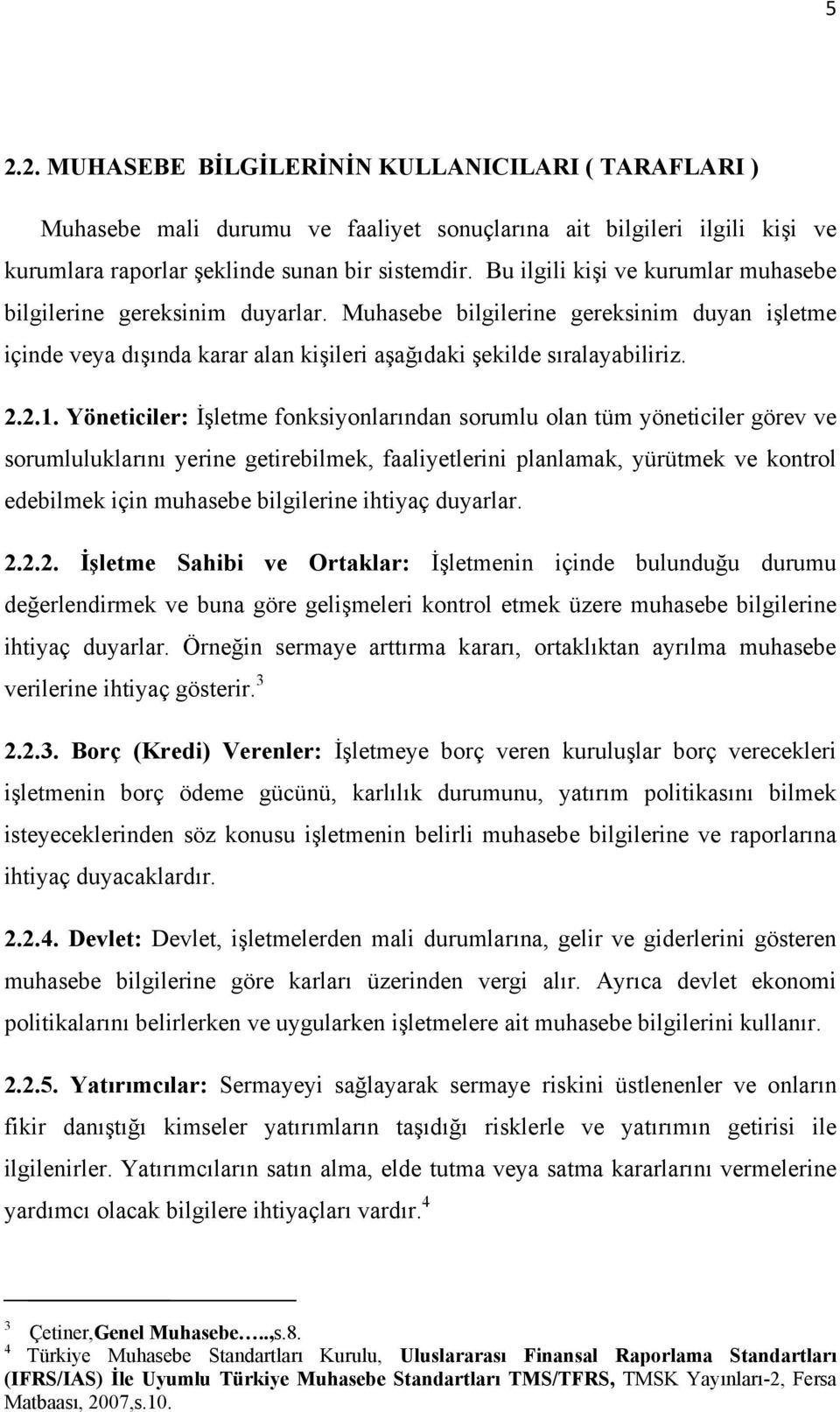 Yöneticiler: İşletme fonksiyonlarından sorumlu olan tüm yöneticiler görev ve sorumluluklarını yerine getirebilmek, faaliyetlerini planlamak, yürütmek ve kontrol edebilmek için muhasebe bilgilerine