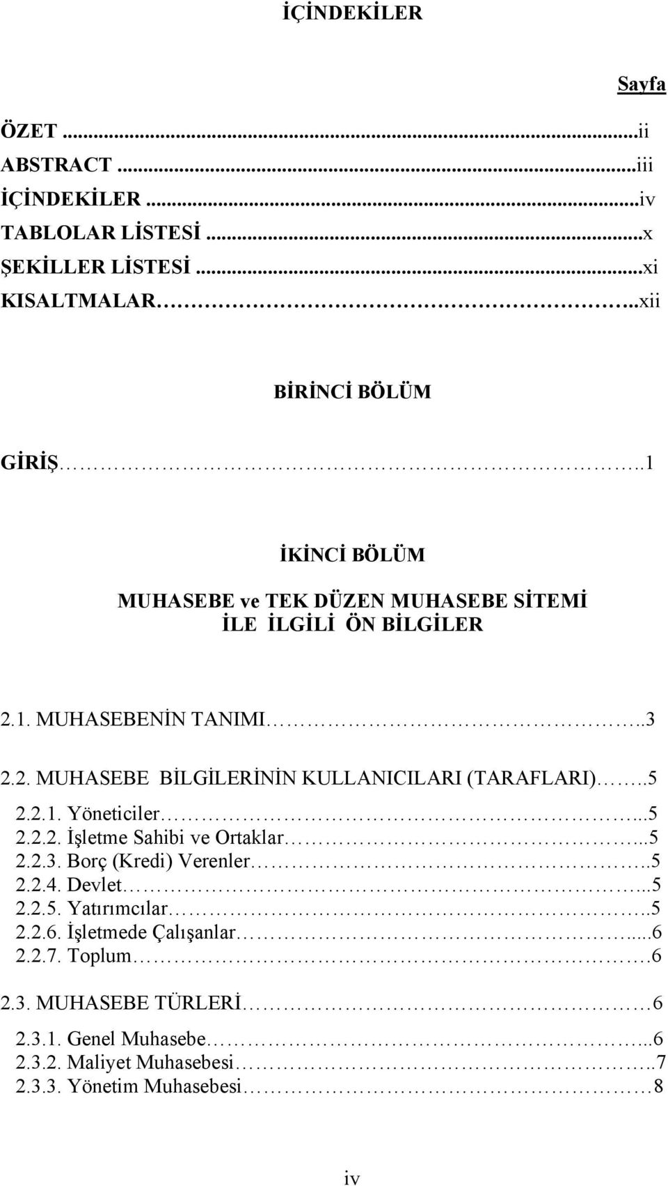 .5 2.2.1. Yöneticiler...5 2.2.2. İşletme Sahibi ve Ortaklar...5 2.2.3. Borç (Kredi) Verenler..5 2.2.4. Devlet...5 2.2.5. Yatırımcılar..5 2.2.6.