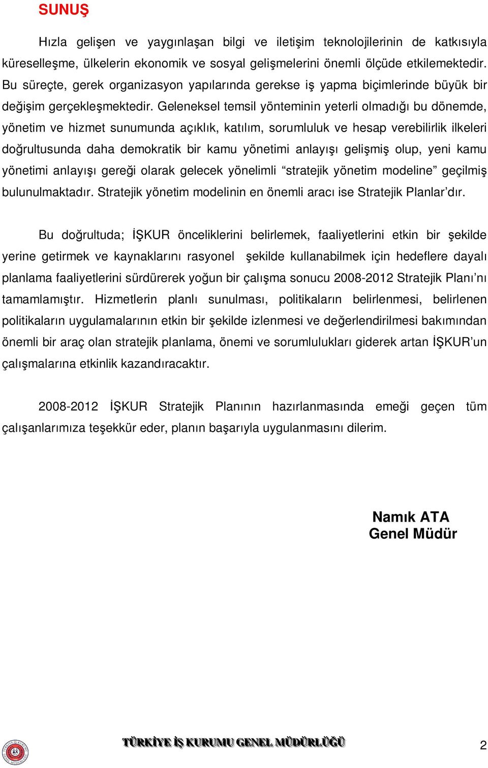 Geleneksel temsil yönteminin yeterli olmadığı bu dönemde, yönetim ve hizmet sunumunda açıklık, katılım, sorumluluk ve hesap verebilirlik ilkeleri doğrultusunda daha demokratik bir kamu yönetimi