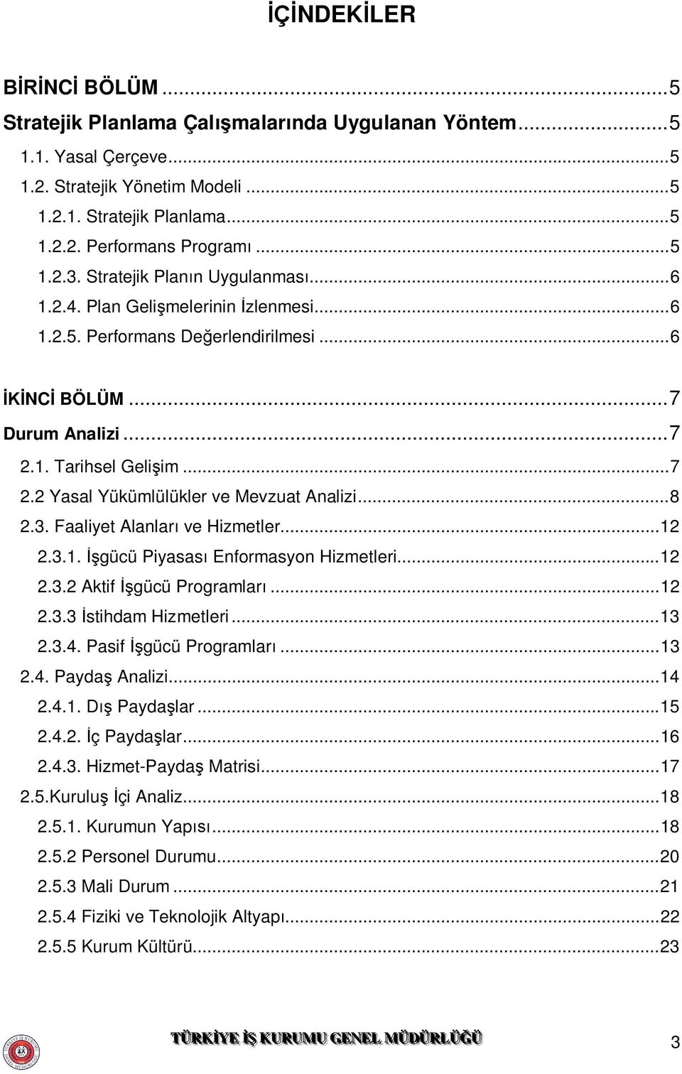 1. Tarihsel Gelişim... 7 2.2 Yasal Yükümlülükler ve Mevzuat Analizi... 8 2.3. Faaliyet Alanları ve Hizmetler... 12 2.3.1. İşgücü Piyasası Enformasyon Hizmetleri... 12 2.3.2 Aktif İşgücü Programları.