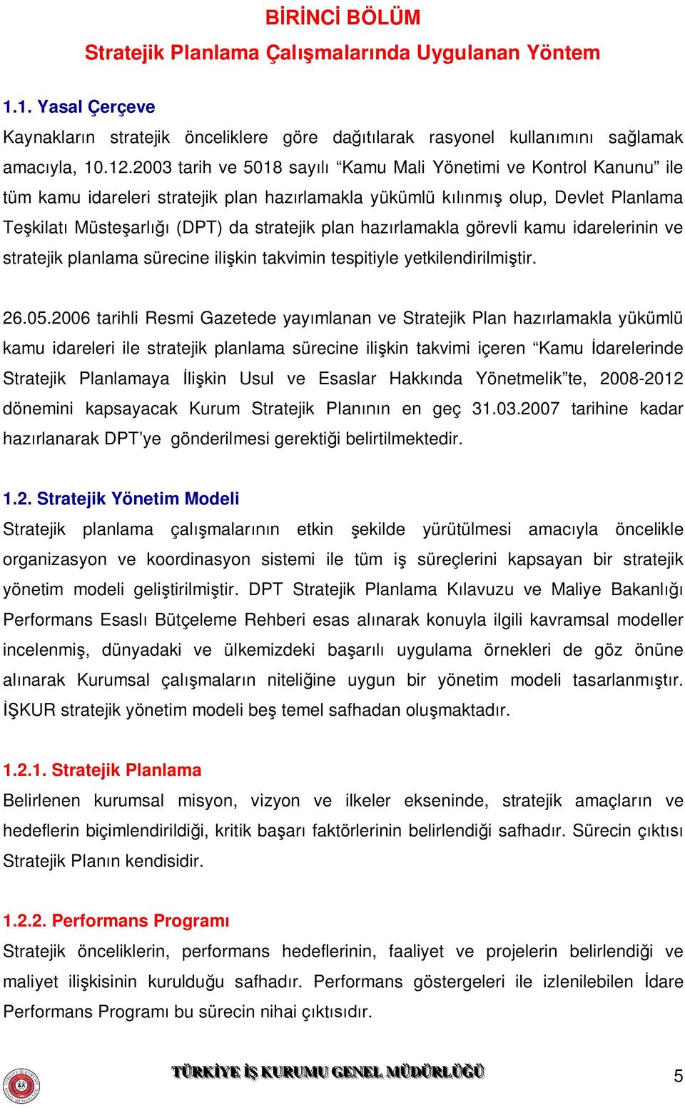 hazırlamakla görevli kamu idarelerinin ve stratejik planlama sürecine ilişkin takvimin tespitiyle yetkilendirilmiştir. 26.05.