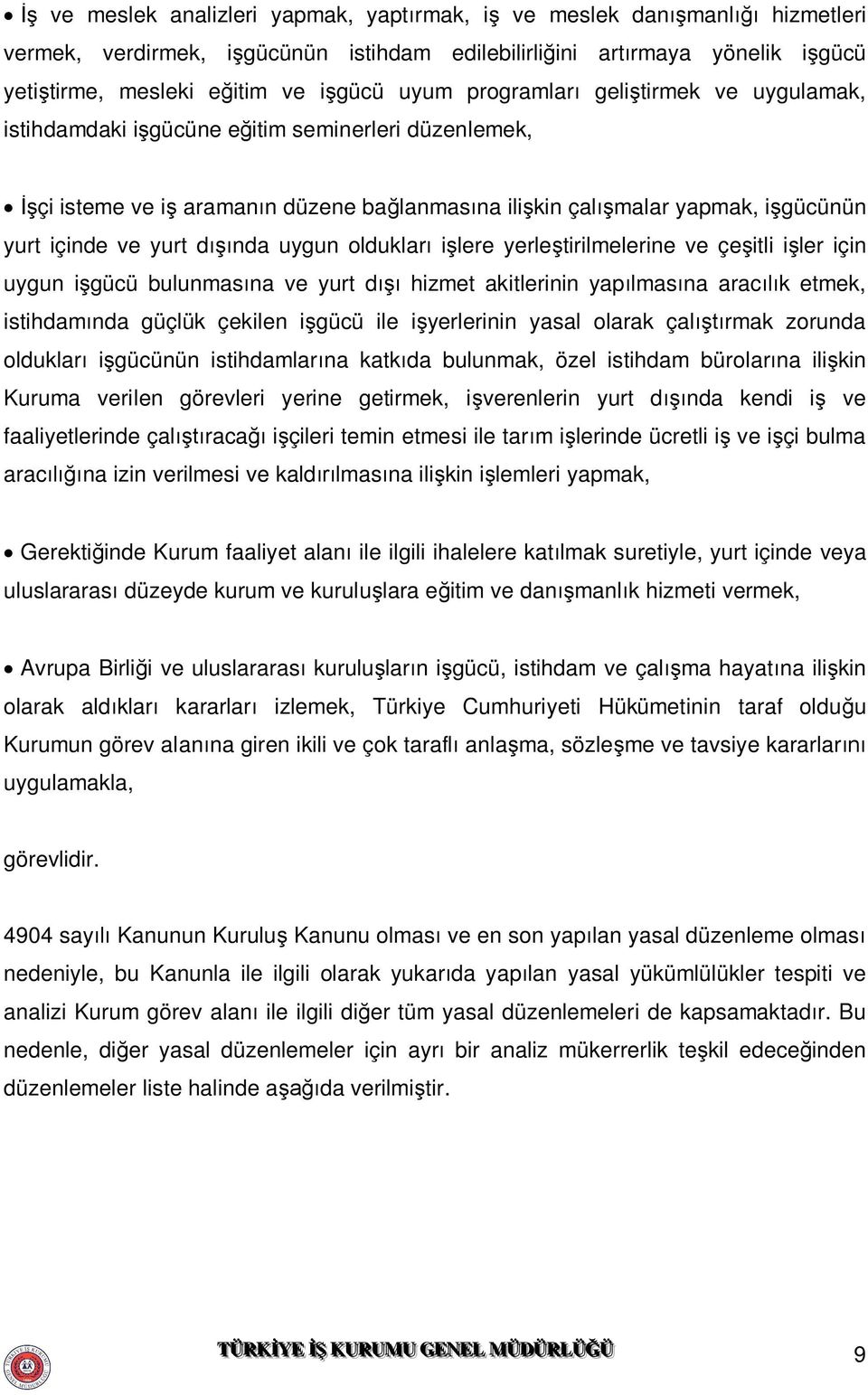 dışında uygun oldukları işlere yerleştirilmelerine ve çeşitli işler için uygun işgücü bulunmasına ve yurt dışı hizmet akitlerinin yapılmasına aracılık etmek, istihdamında güçlük çekilen işgücü ile