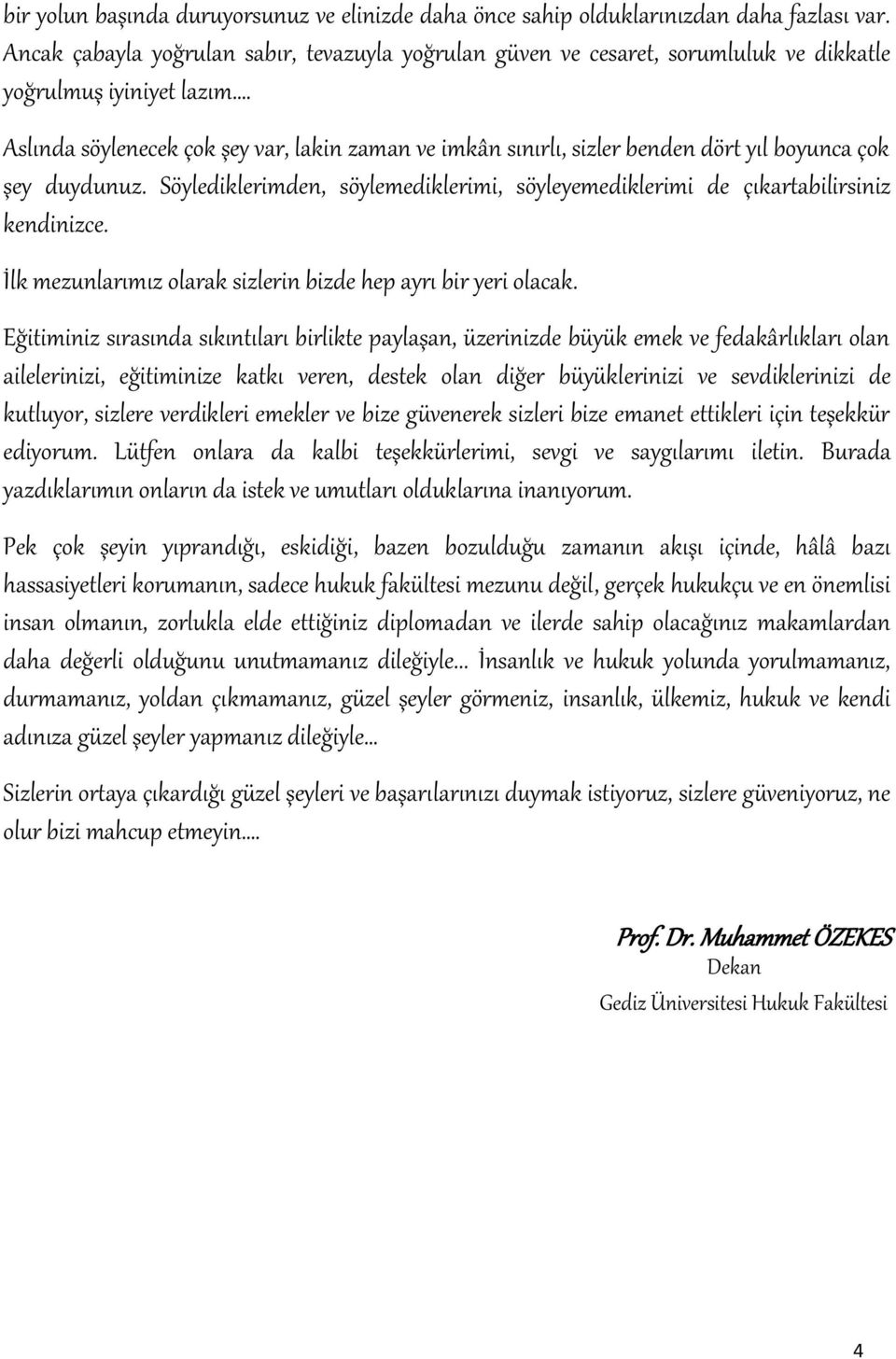 Aslında söylenecek çok şey var, lakin zaman ve imkân sınırlı, sizler benden dört yıl boyunca çok şey duydunuz. Söylediklerimden, söylemediklerimi, söyleyemediklerimi de çıkartabilirsiniz kendinizce.