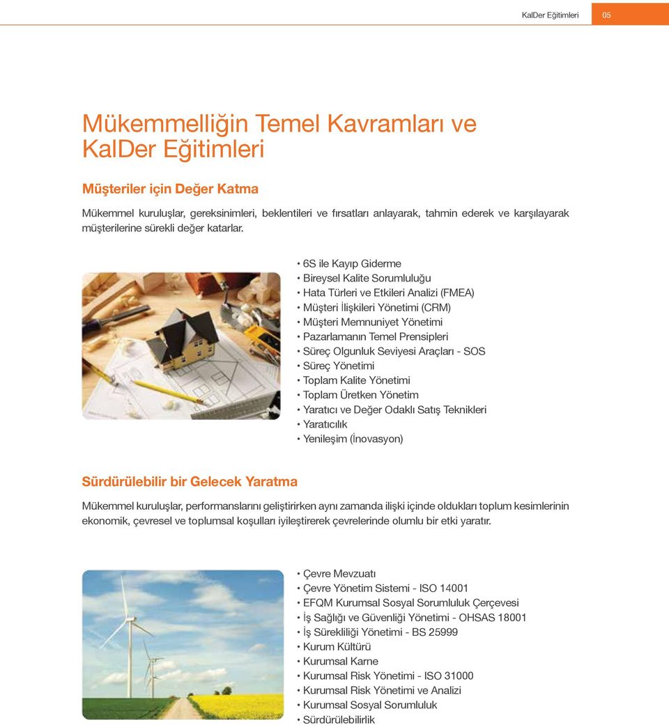 6S ile Kayıp Giderme Bireysel Kalite Sorumluluğu Hata Türleri ve Etkileri Analizi (FMEA) Müşteri İlişkileri Yönetimi (CRM) Müşteri Memnuniyet Yönetimi Pazarlamanın Temel Prensipleri Süreç Olgunluk