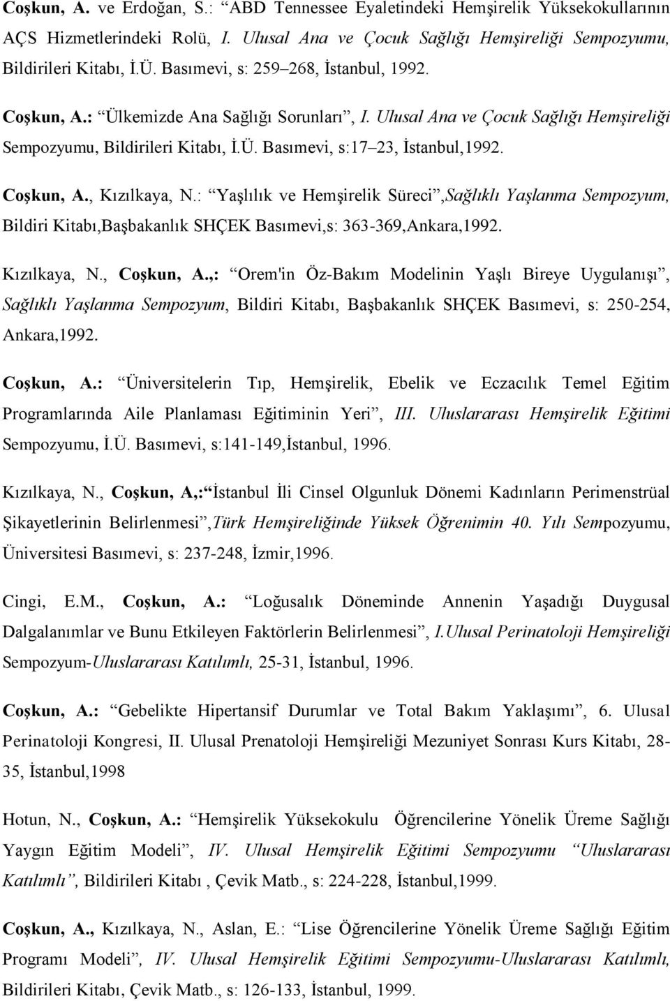 Coşkun, A., Kızılkaya, N.: Yaşlılık ve Hemşirelik Süreci,Sağlıklı Yaşlanma Sempozyum, Bildiri Kitabı,Başbakanlık SHÇEK Basımevi,s: 363-369,Ankara,1992. Kızılkaya, N., Coşkun, A.