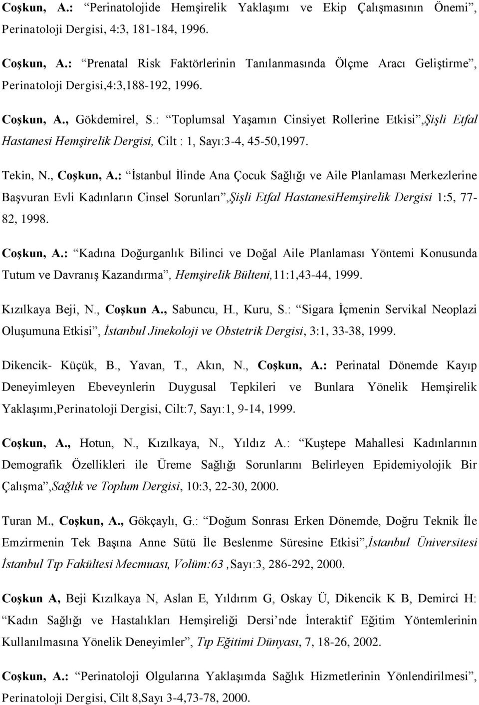 : Toplumsal Yaşamın Cinsiyet Rollerine Etkisi,Şişli Etfal Hastanesi Hemşirelik Dergisi, Cilt : 1, Sayı:3-4, 45-50,1997. Tekin, N., Coşkun, A.