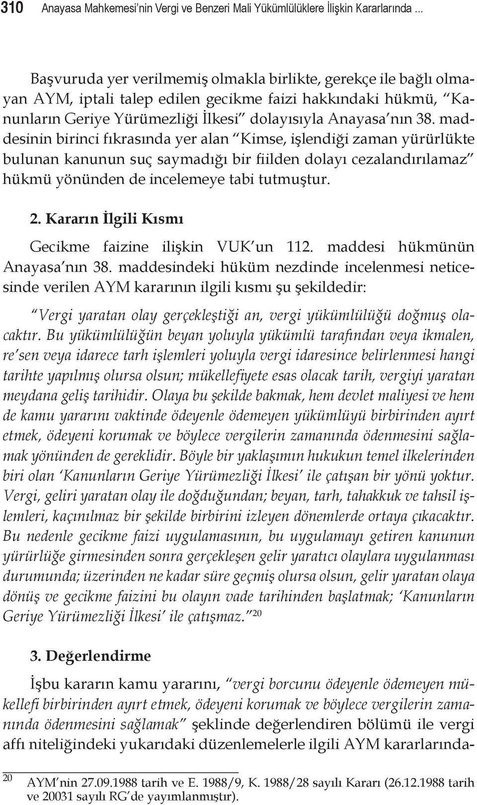 maddesinin birinci fıkrasında yer alan Kimse, işlendiği zaman yürürlükte bulunan kanunun suç saymadığı bir fiilden dolayı cezalandırılamaz hükmü yönünden de incelemeye tabi tutmuştur. 2.