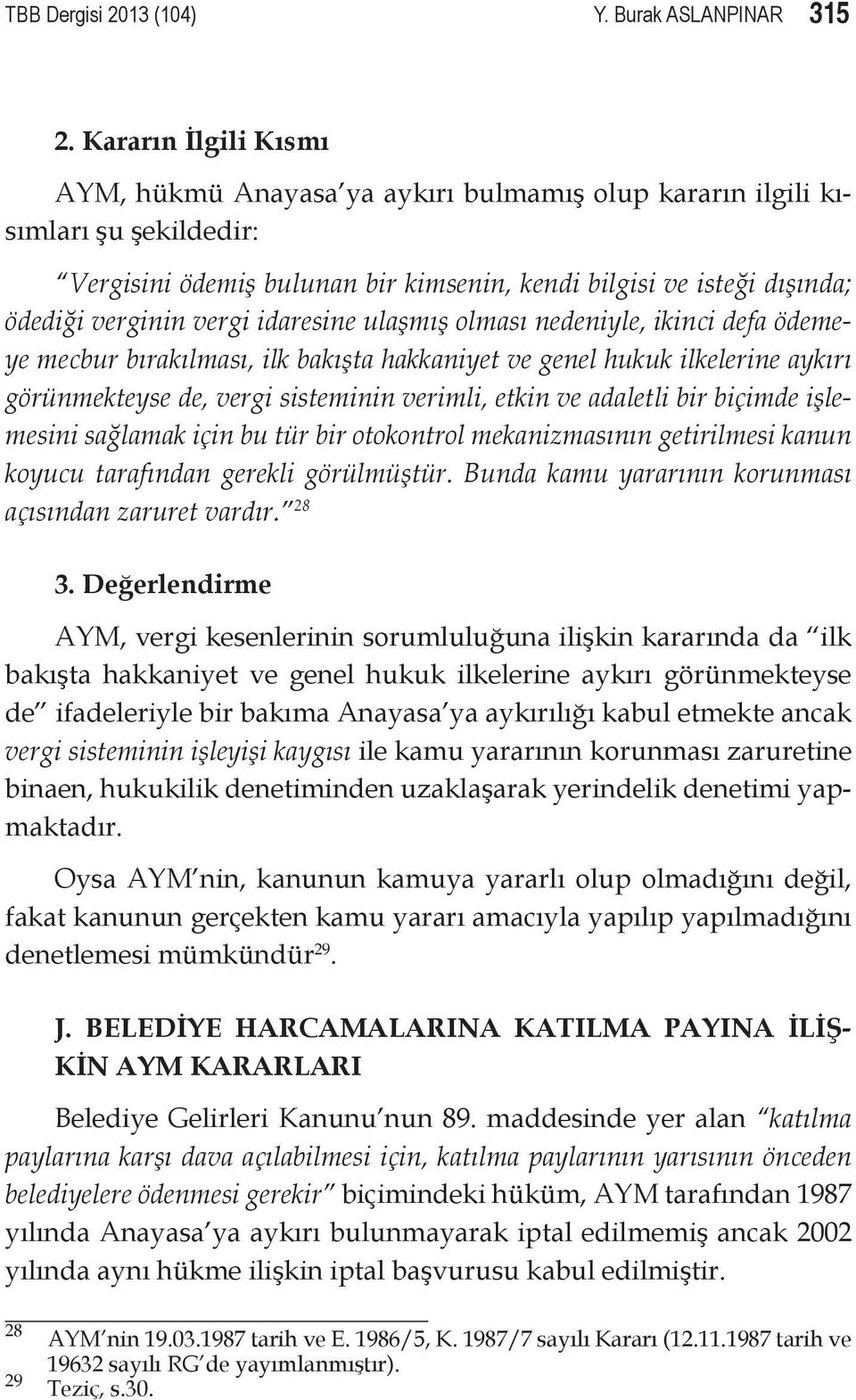 idaresine ulaşmış olması nedeniyle, ikinci defa ödemeye mecbur bırakılması, ilk bakışta hakkaniyet ve genel hukuk ilkelerine aykırı görünmekteyse de, vergi sisteminin verimli, etkin ve adaletli bir