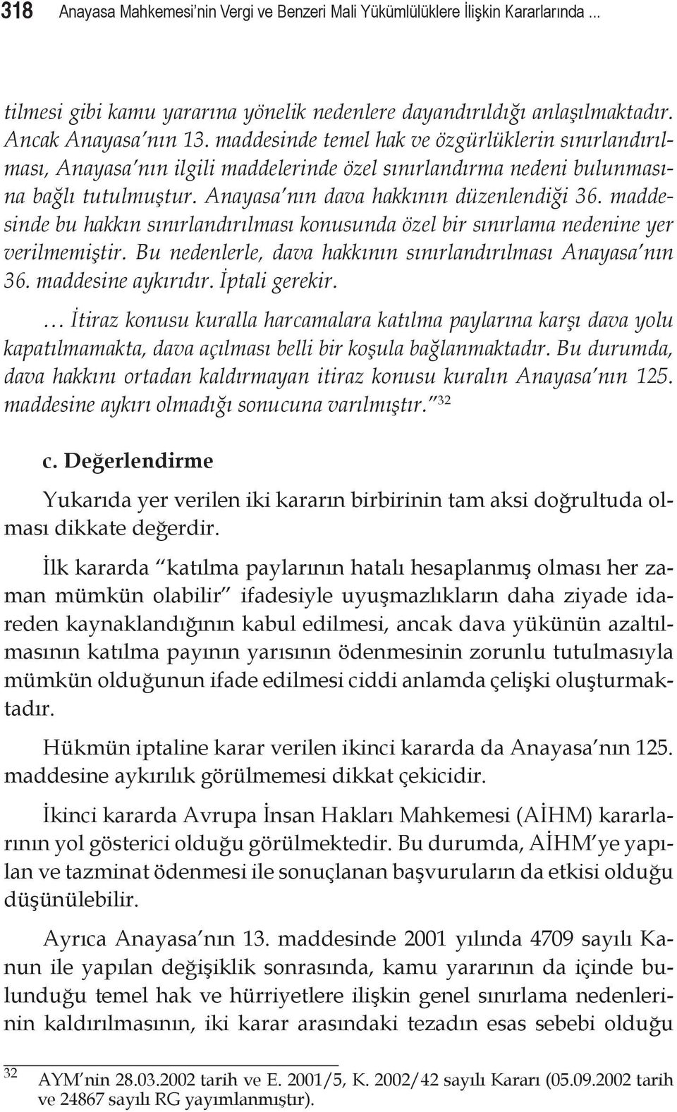 maddesinde bu hakkın sınırlandırılması konusunda özel bir sınırlama nedenine yer verilmemiştir. Bu nedenlerle, dava hakkının sınırlandırılması Anayasa nın 36. maddesine aykırıdır. İptali gerekir.