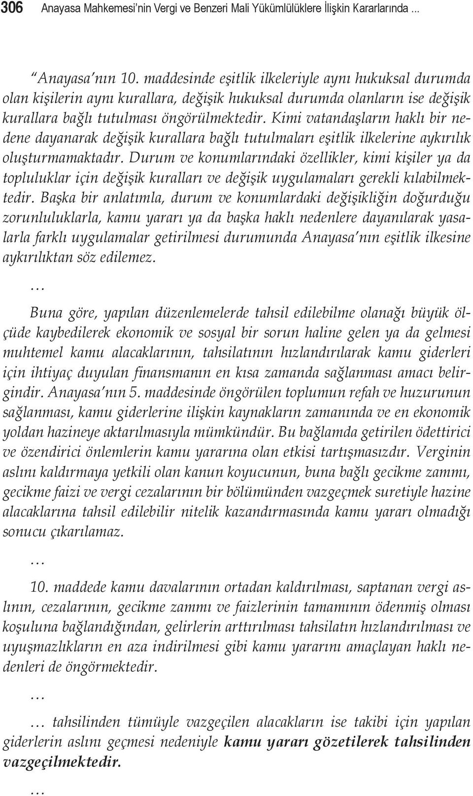 Kimi vatandaşların haklı bir nedene dayanarak değişik kurallara bağlı tutulmaları eşitlik ilkelerine aykırılık oluşturmamaktadır.